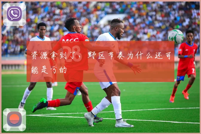 资源拿到了,野区节奏为什么还可能是亏的