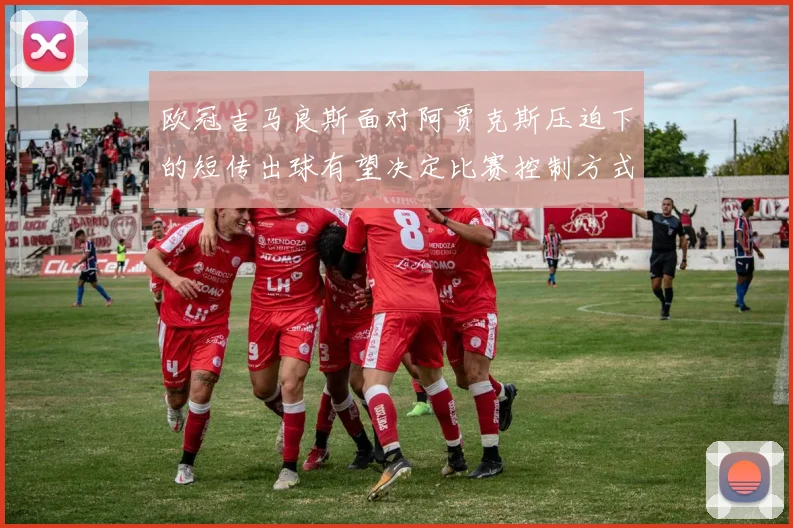 欧冠吉马良斯面对阿贾克斯压迫下的短传出球有望决定比赛控制方式