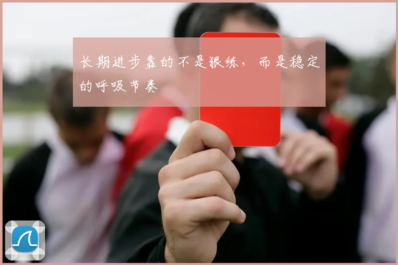 长期进步靠的不是狠练，而是稳定的呼吸节奏