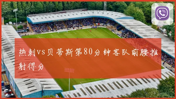 热刺vs贝蒂斯第80分钟客队前腰推射得分