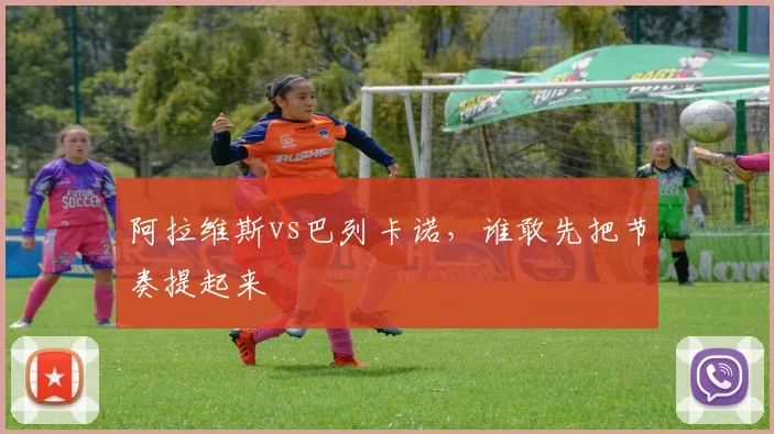 阿拉维斯vs巴列卡诺,谁敢先把节奏提起来