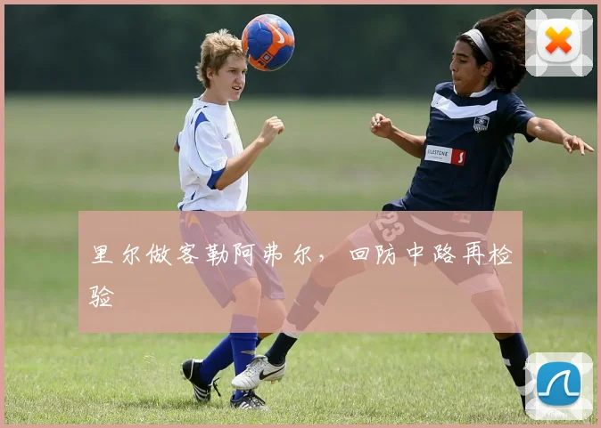 里尔做客勒阿弗尔，回防中路再检验